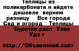 Теплицы из поликарбоната.н айдете дешевле- вернем разницу. - Все города Сад и огород » Теплицы   . Бурятия респ.,Улан-Удэ г.